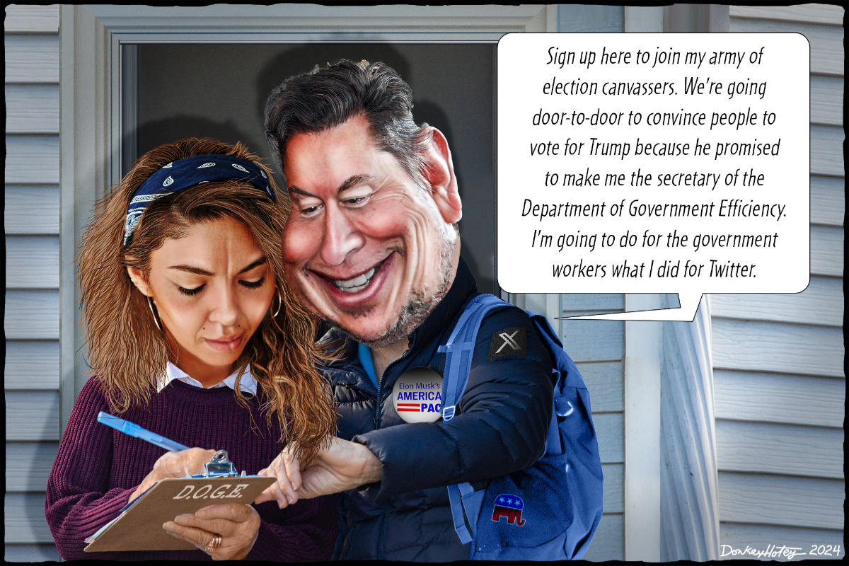 Caricature of Musk as a canvaser encouraging someone to sign with caption "Sign up here to join my army of canvassers. We're going door-to-door to convince people to vote for Trump because he promised to make me secretary of the Department of Government Efficiency. I'm going to do to government workers what I did for Twitter.